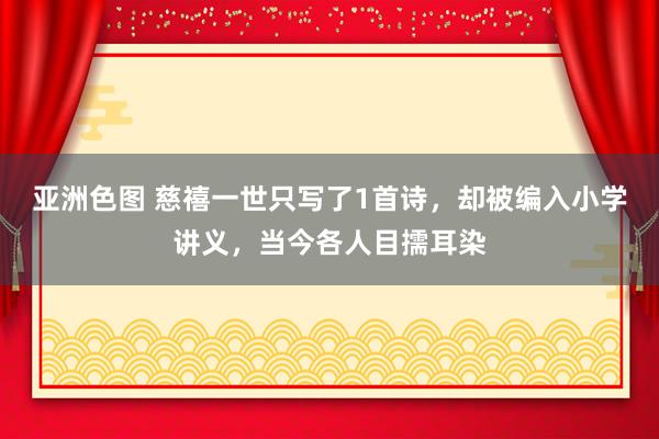 亚洲色图 慈禧一世只写了1首诗，却被编入小学讲义，当今各人目擩耳染