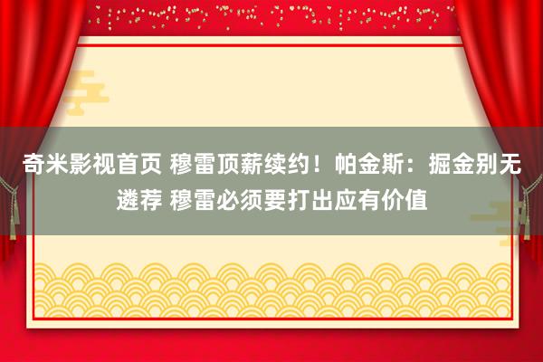 奇米影视首页 穆雷顶薪续约！帕金斯：掘金别无遴荐 穆雷必须要打出应有价值