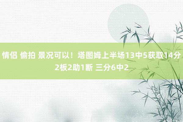 情侣 偷拍 景况可以！塔图姆上半场13中5获取14分2板2助1断 三分6中2