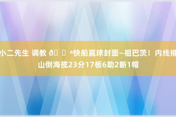 小二先生 调教 💪快船赢球封面—祖巴茨！内线排山倒海揽23分17板6助2断1帽